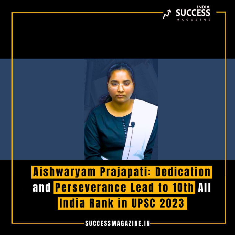 Aishwaryam Prajapati: Dedication and Perseverance Lead to 10th All India Rank in UPSC 2023