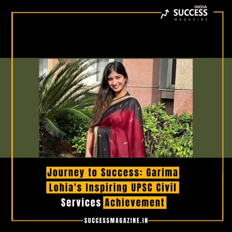 Journey to Success: Garima Lohia's Inspiring UPSC Civil Services Achievement