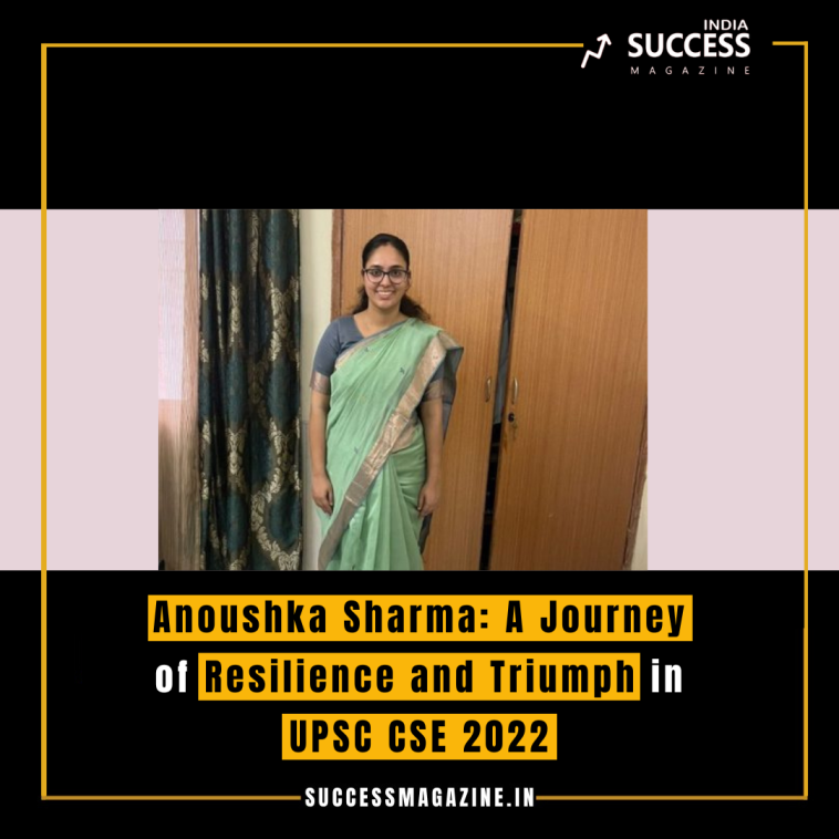 Anoushka Sharma: A Journey of Resilience and Triumph in UPSC CSE 2022