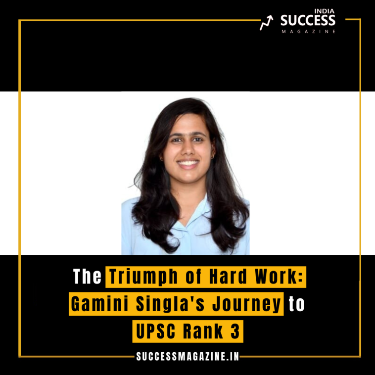 The Triumph of Hard Work: Gamini Singla's Journey to UPSC Rank 3