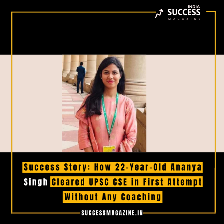 Success Story: How 22-Year-Old Ananya Singh Cleared UPSC CSE in First Attempt Without Any Coaching