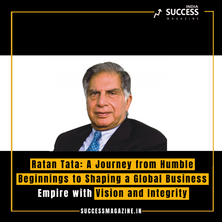 Ratan Tata: A Journey from Humble Beginnings to Shaping a Global Business Empire with Vision and Integrity