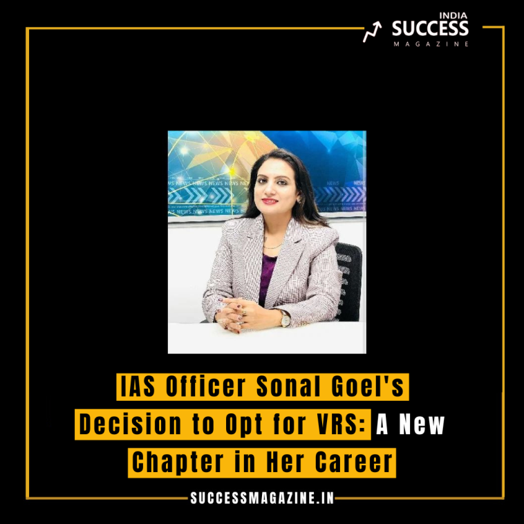 IAS Officer Sonal Goel's Decision to Opt for VRS: A New Chapter in Her Career