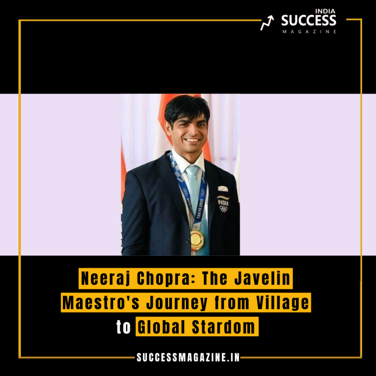 Neeraj Chopra: The Javelin Maestro's Journey from Village to Global Stardom