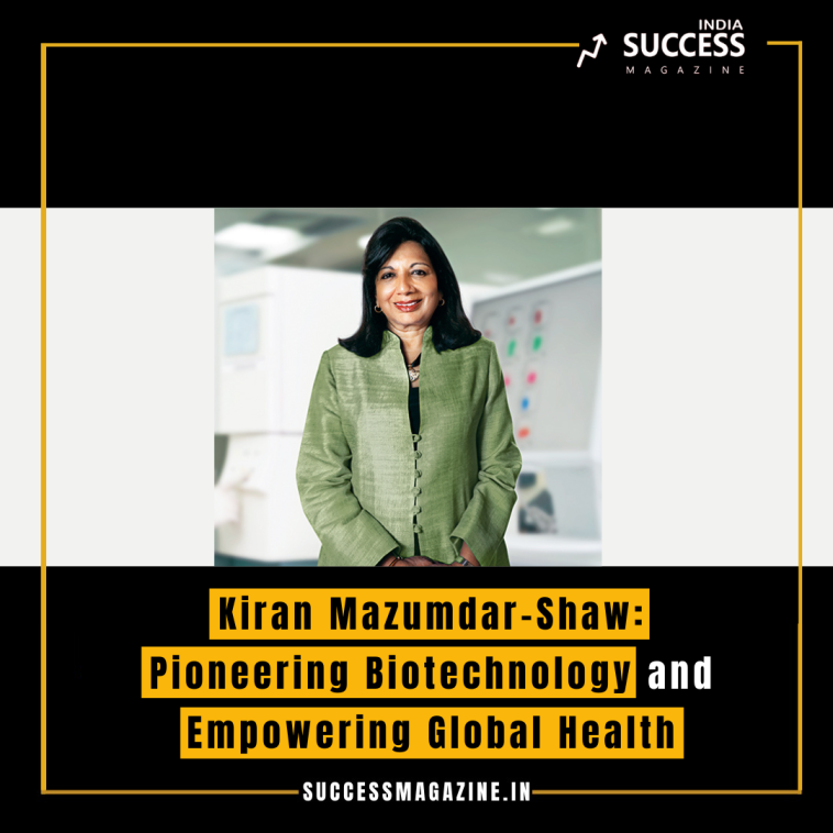 Kiran Mazumdar-Shaw: Pioneering Biotechnology and Empowering Global Health