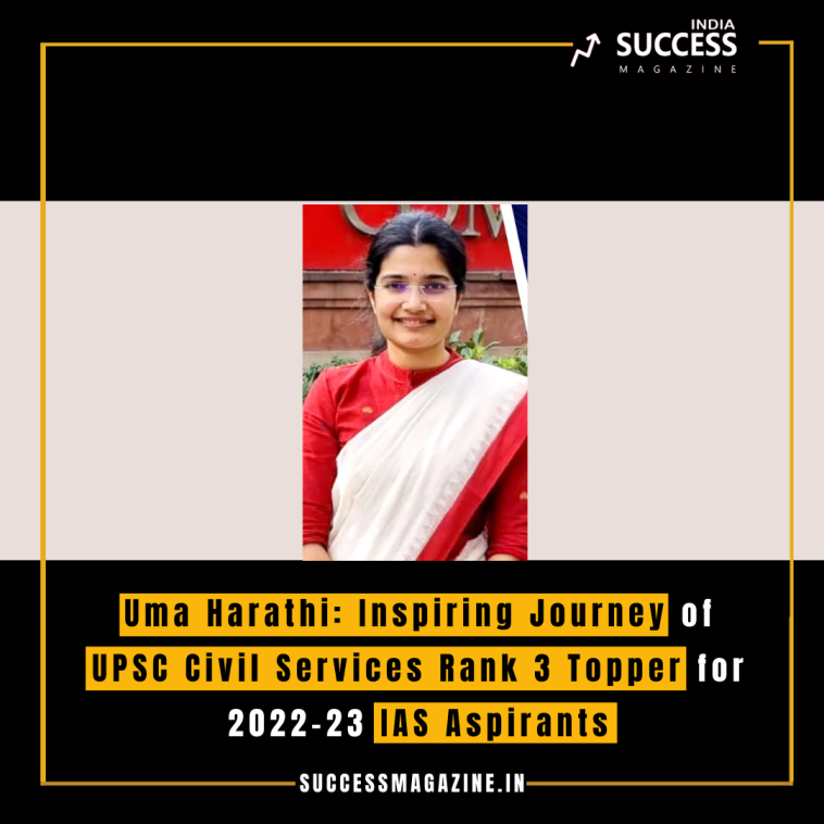 Uma Harathi: Inspiring Journey of UPSC Civil Services Rank 3 Topper for 2022-23 IAS Aspirants