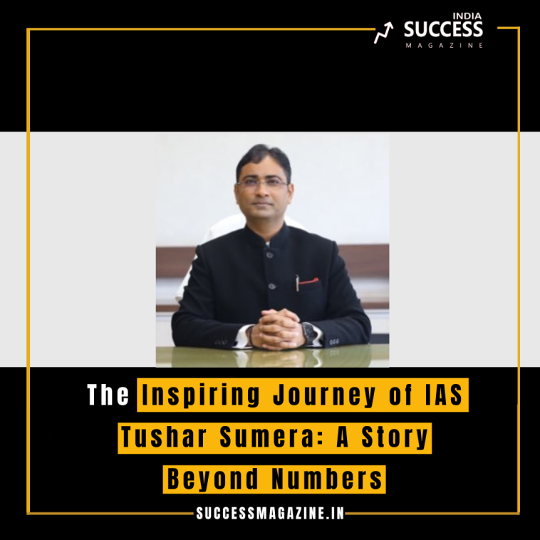 The Inspiring Journey of IAS Tushar Sumera: A Story Beyond Numbers