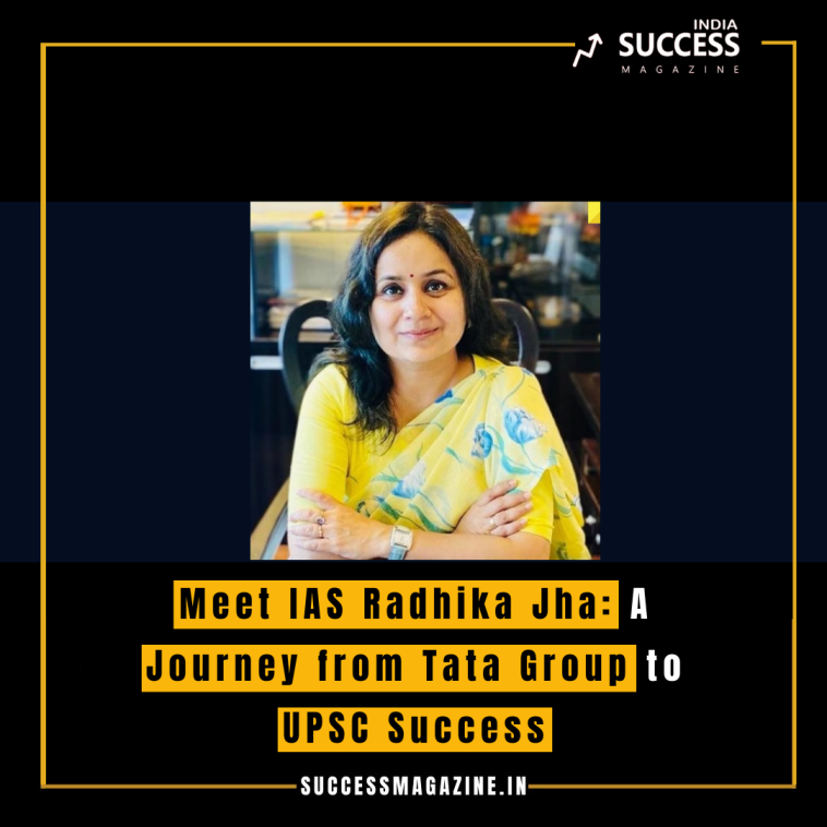 Meet IAS Radhika Jha: A Journey from Tata Group to UPSC Success