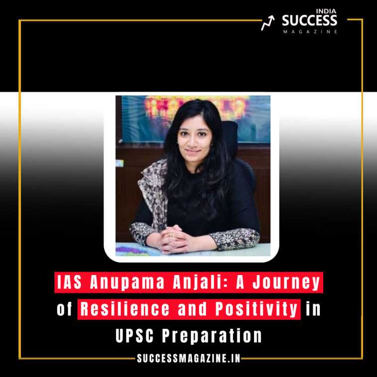 IAS Anupama Anjali: A Journey of Resilience and Positivity in UPSC Preparation