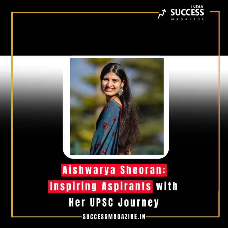 Aishwarya Sheoran: Inspiring Aspirants with Her UPSC Journey