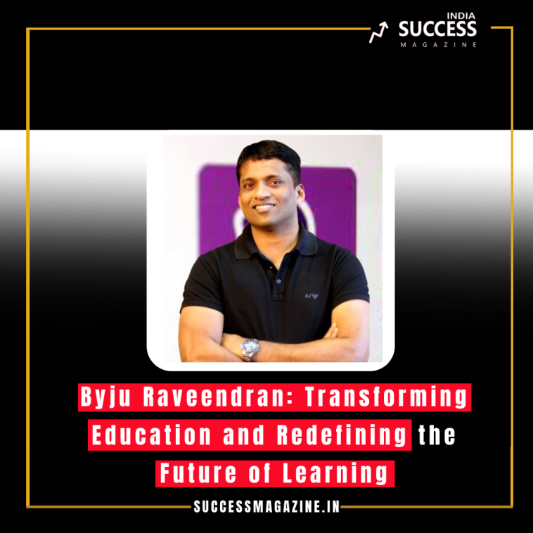 Byju Raveendran: Transforming Education and Redefining the Future of Learning