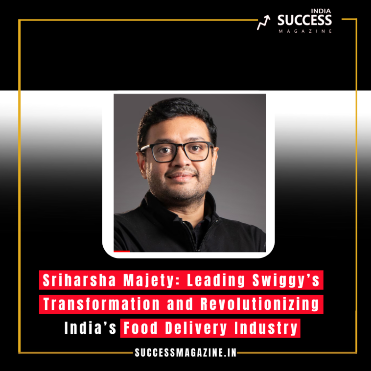 Sriharsha Majety: Leading Swiggy’s Transformation and Revolutionizing India’s Food Delivery Industry