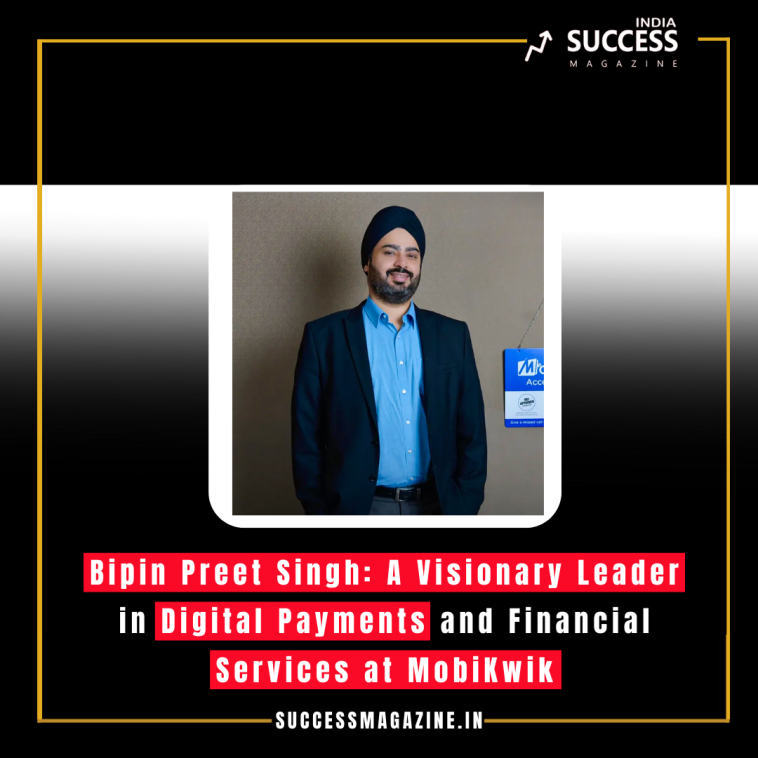 Bipin Preet Singh: A Visionary Leader in Digital Payments and Financial Services at MobiKwik