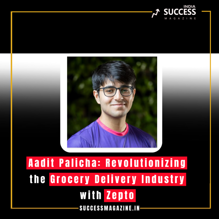 Aadit Palicha: Revolutionizing the Grocery Delivery Industry with Zepto