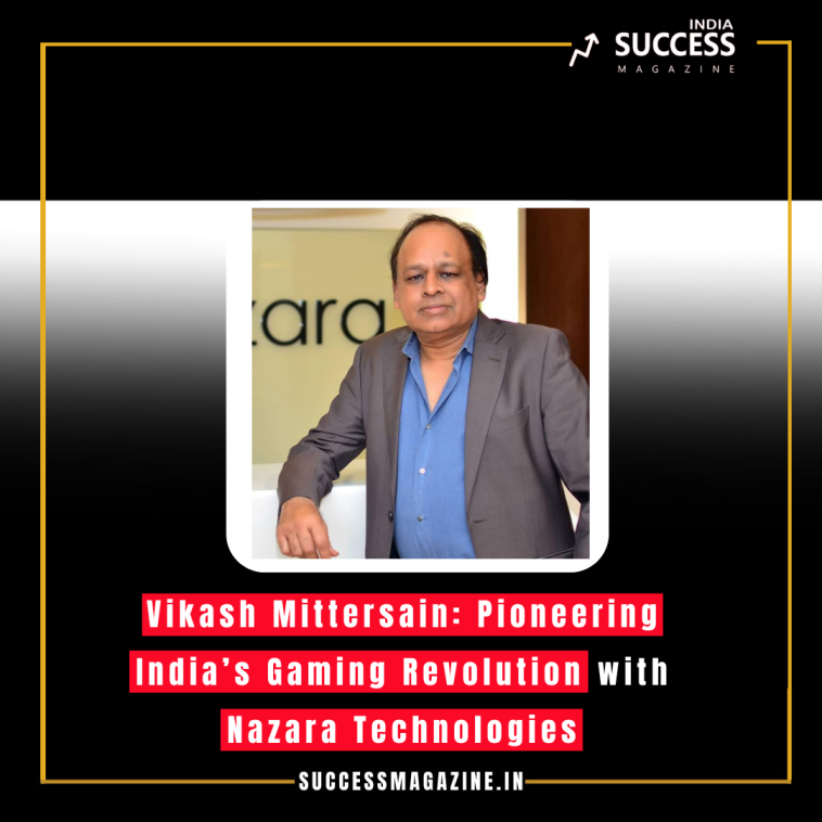 Vikash Mittersain: Pioneering India’s Gaming Revolution with Nazara Technologies