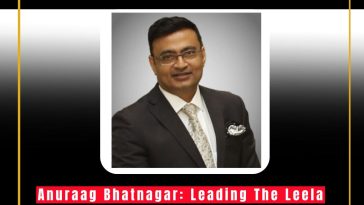 Anuraag Bhatnagar: Leading The Leela Palaces, Hotels to New Heights of Luxury and Innovation