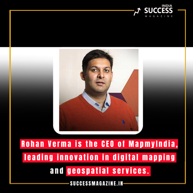 Rohan Verma is the CEO of MapmyIndia, leading innovation in digital mapping and geospatial services.