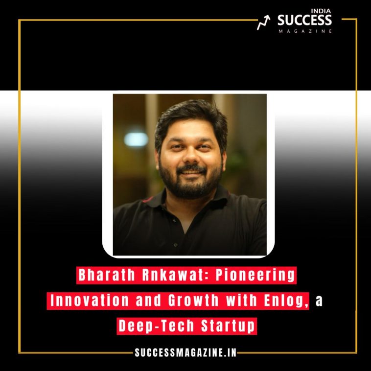 Bharath Rnkawat: Pioneering Innovation and Growth with Enlog, a Deep-Tech Startup