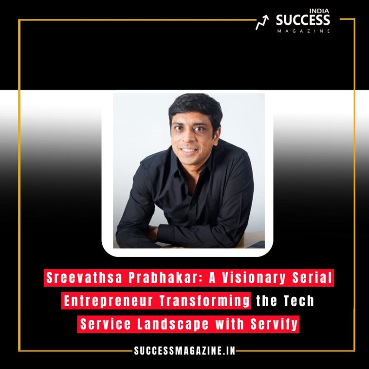 Sreevathsa Prabhakar: A Visionary Serial Entrepreneur Transforming the Tech Service Landscape with Servify