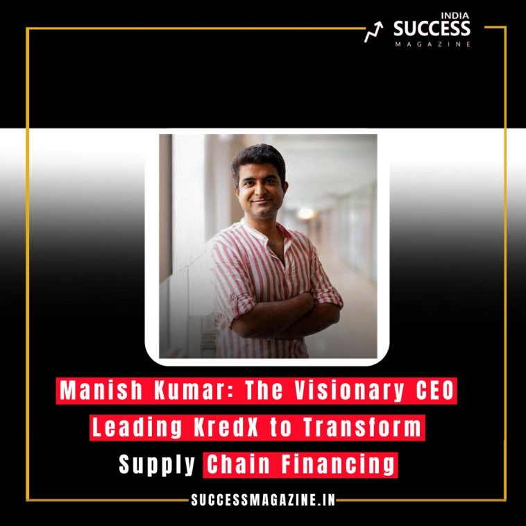 Manish Kumar: The Visionary CEO Leading KredX to Transform Supply Chain Financing