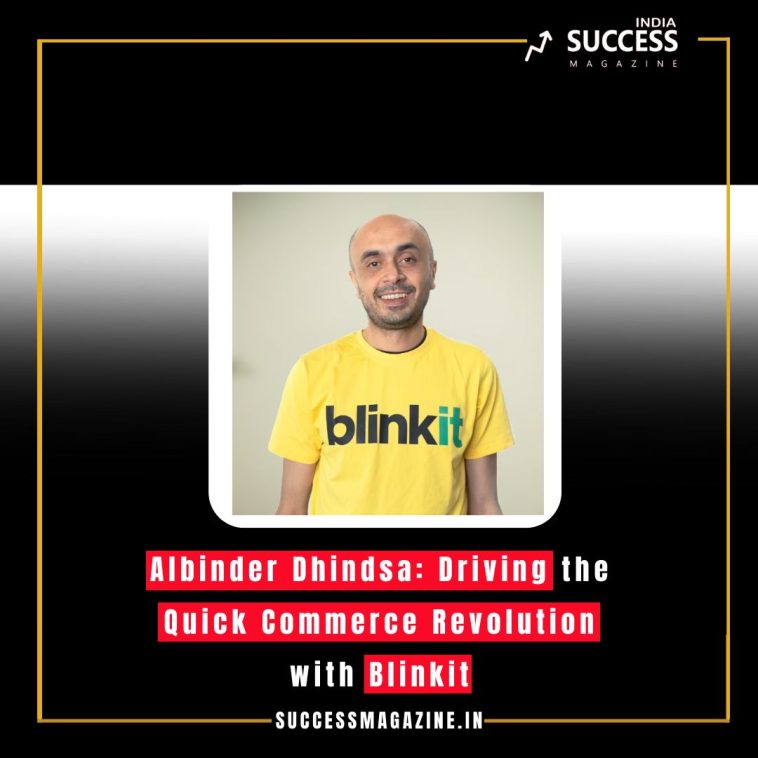 Albinder Dhindsa: Driving the Quick Commerce Revolution with Blinkit