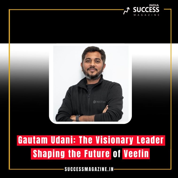 Gautam Udani: The Visionary Leader Shaping the Future of Veefin