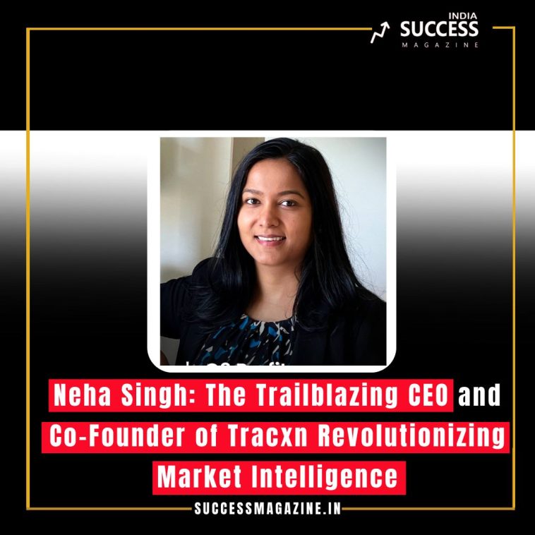 Neha Singh: The Trailblazing CEO and Co-Founder of Tracxn Revolutionizing Market Intelligence