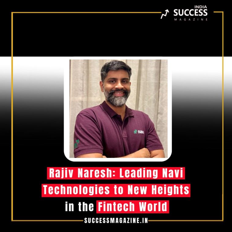 Rajiv Naresh: Leading Navi Technologies to New Heights in the Fintech World