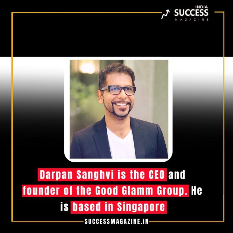 Darpan Sanghvi: Visionary Leader Steering The Good Glamm Group's Global Expansion