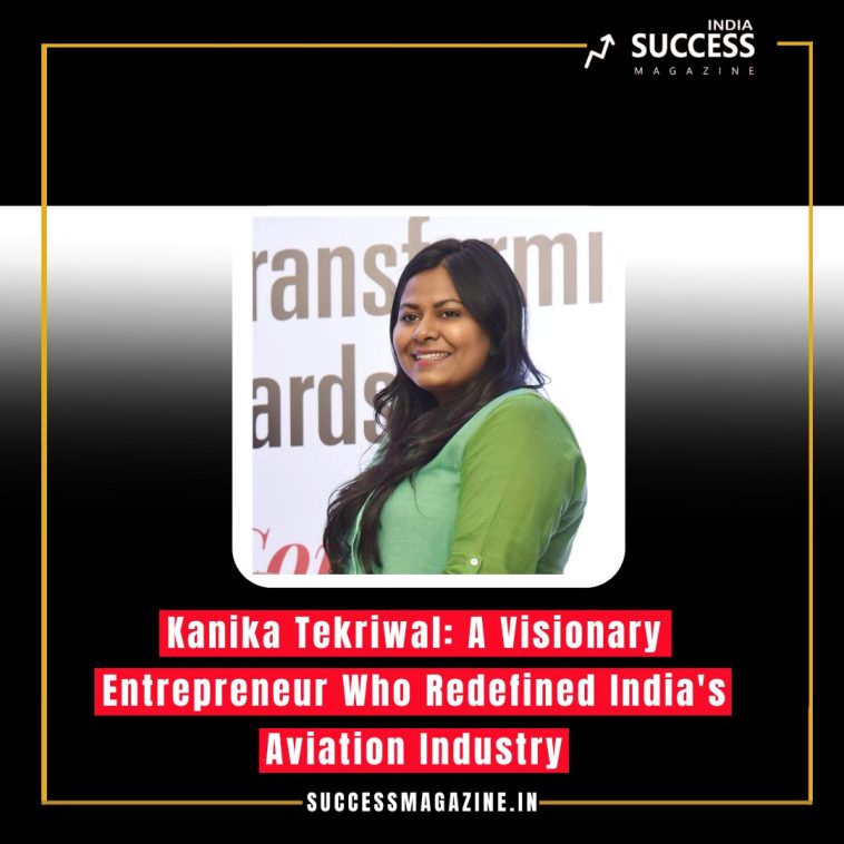 Kanika Tekriwal: A Visionary Entrepreneur Who Redefined India's Aviation Industry