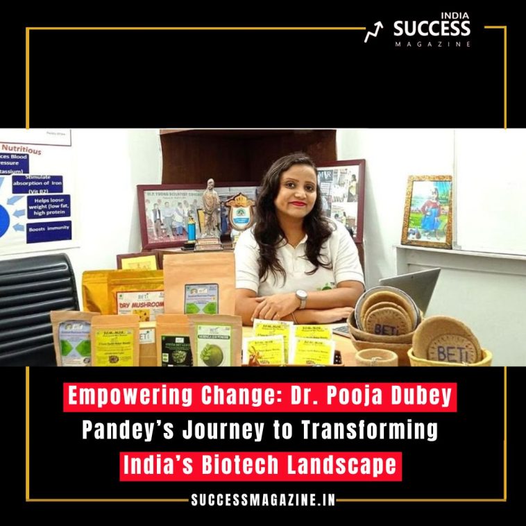 Empowering Change: Dr. Pooja Dubey Pandey’s Journey to Transforming India’s Biotech Landscape