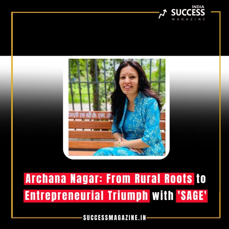 Archana Nagar: From Rural Roots to Entrepreneurial Triumph with 'SAGE'