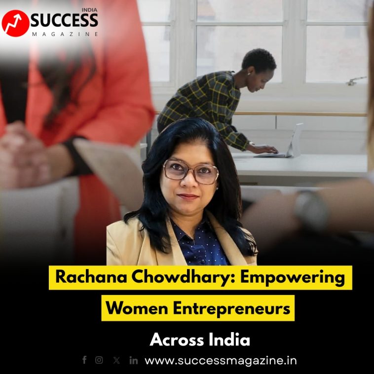 Rachana Chowdhary: Empowering Women Entrepreneurs Across India