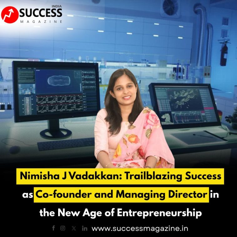 Nimisha J Vadakkan: Trailblazing Success as Co-founder and Managing Director in the New Age of Entrepreneurship