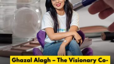 Ghazal Alagh – The Visionary Co-Founder and Chief Innovation Officer of Mamaearth