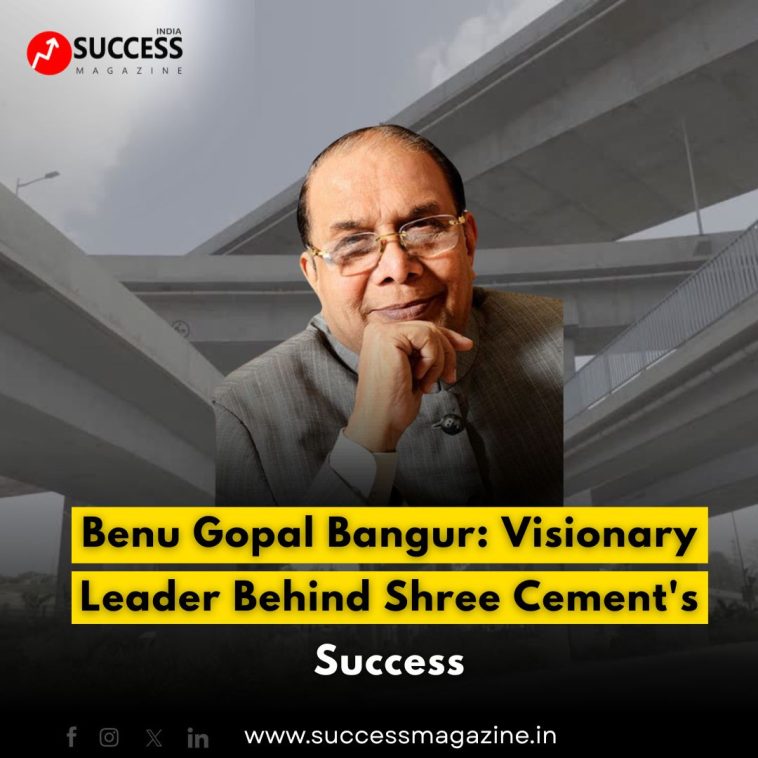 Benu Gopal Bangur: Visionary Leader Behind Shree Cement's Success