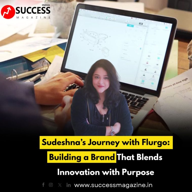 Sudeshna’s Journey with Flurgo: Building a Brand That Blends Innovation with Purpose