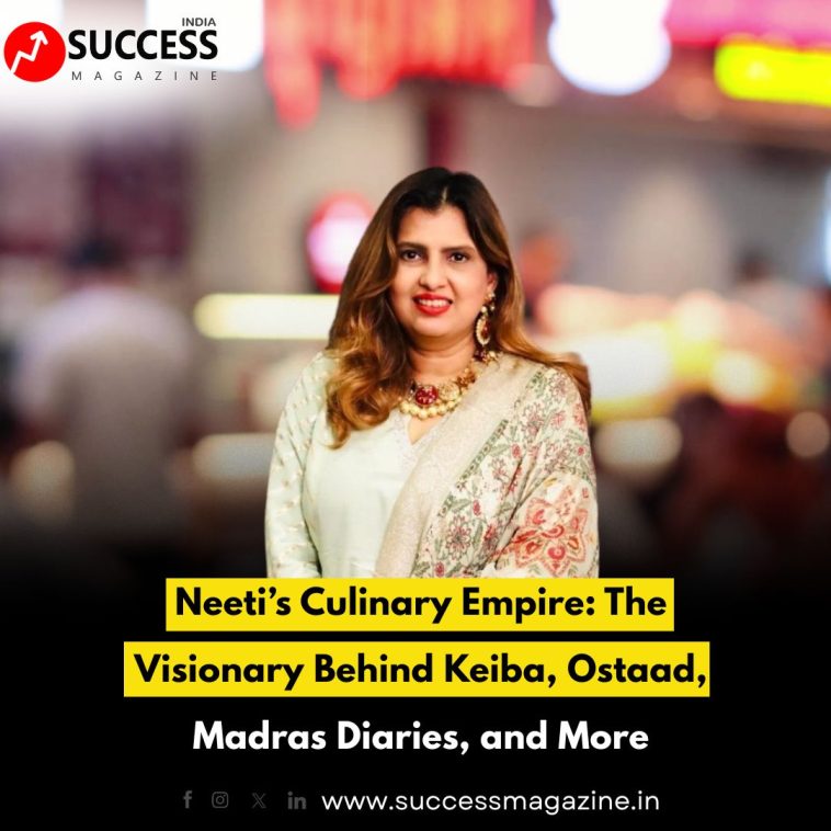 Neeti’s Culinary Empire: The Visionary Behind Keiba, Ostaad, Madras Diaries, and More