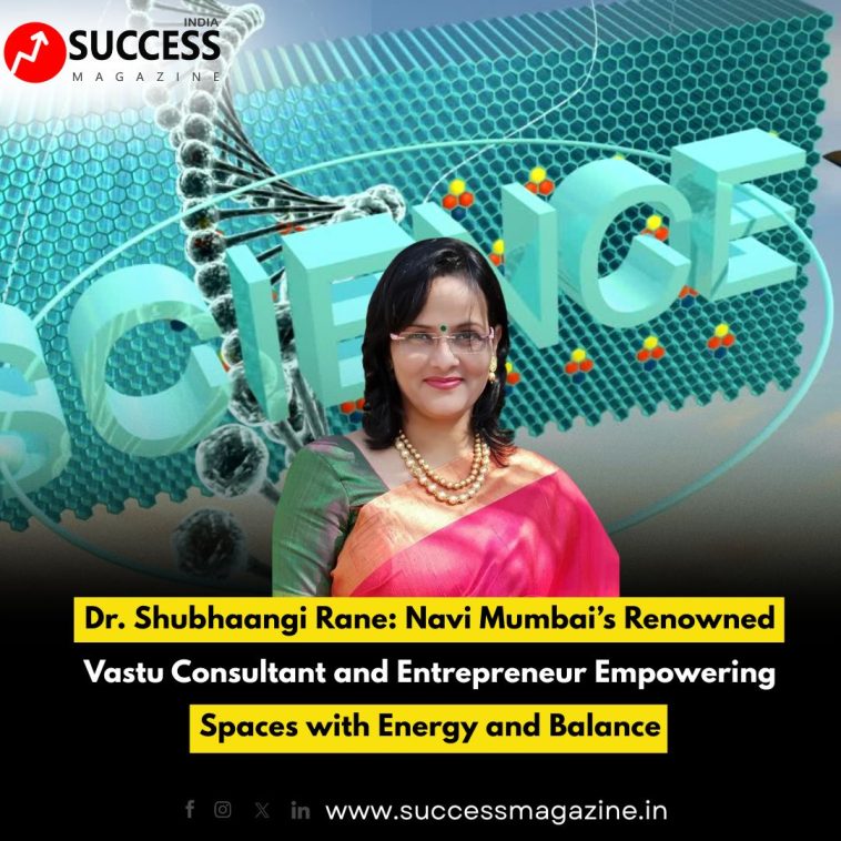 Dr. Shubhaangi Rane: Navi Mumbai’s Renowned Vastu Consultant and Entrepreneur Empowering Spaces with Energy and Balance