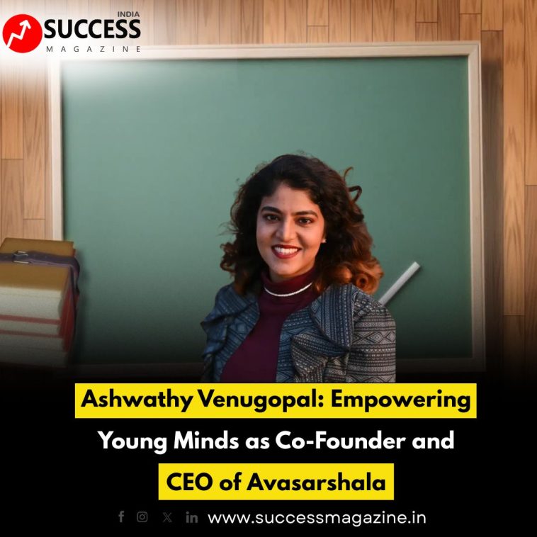 Ashwathy Venugopal: Empowering Young Minds as Co-Founder and CEO of Avasarshala