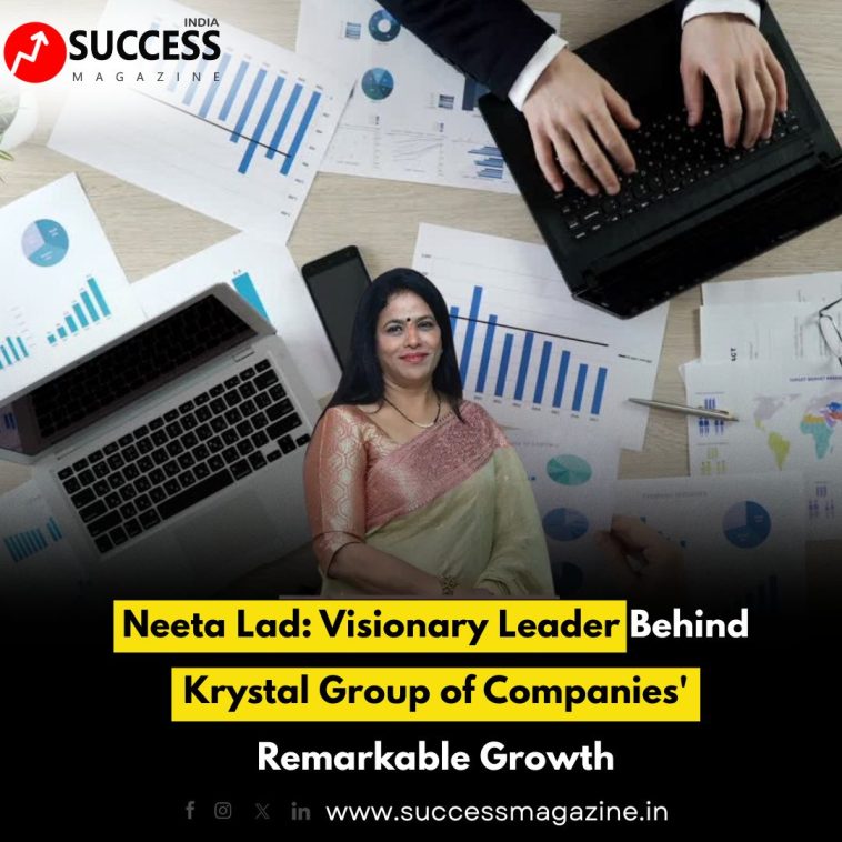 Neeta Lad: Visionary Leader Behind Krystal Group of Companies' Remarkable Growth