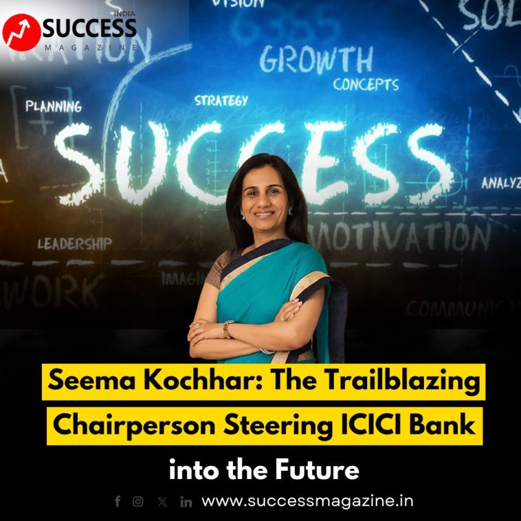 Seema Kochhar: The Trailblazing Chairperson Steering ICICI Bank into the Future