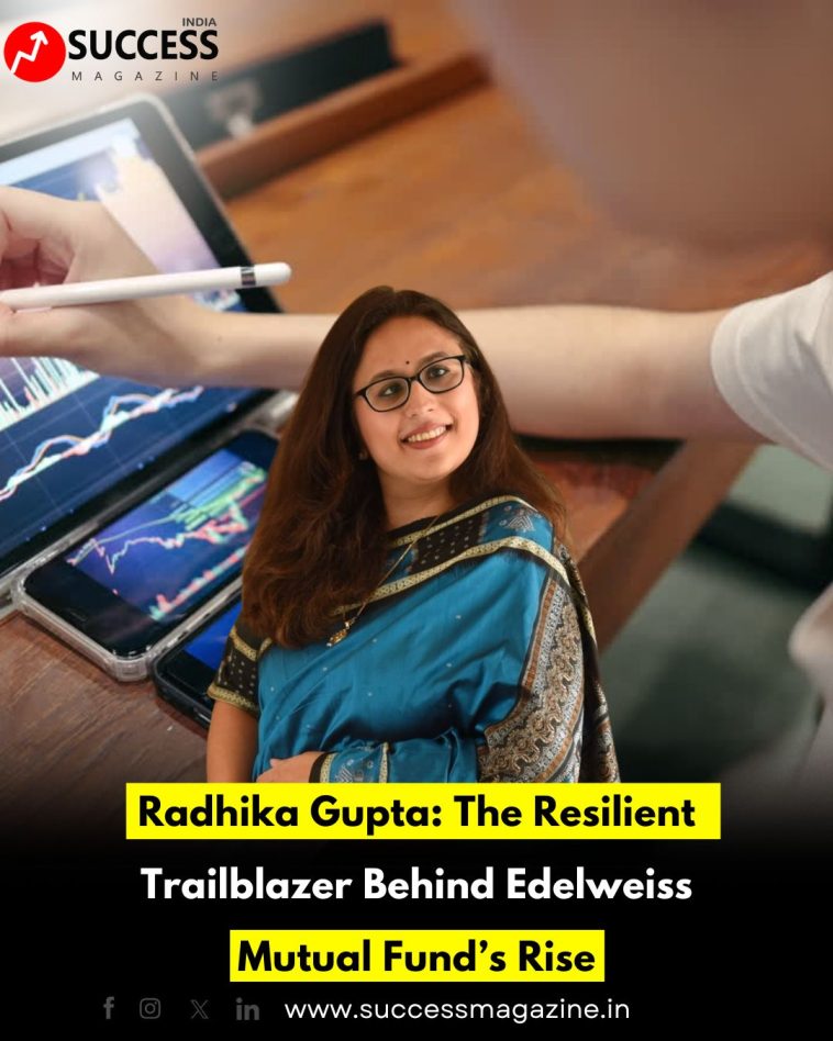 Radhika Gupta: The Resilient Trailblazer Behind Edelweiss Mutual Fund’s Rise