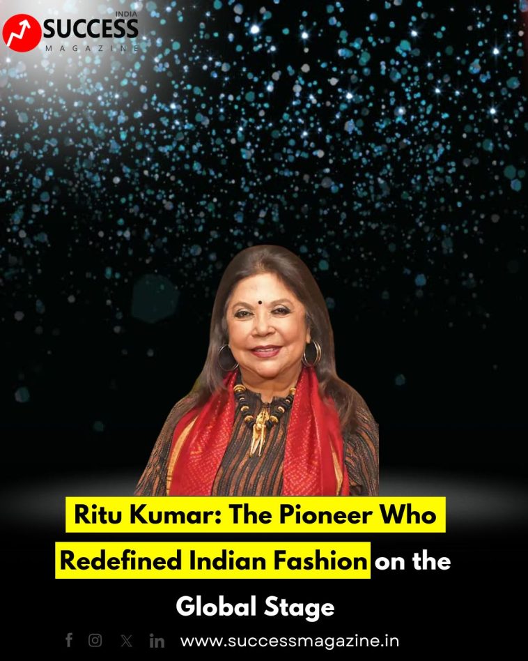 Ritu Kumar: The Pioneer Who Redefined Indian Fashion on the Global Stage