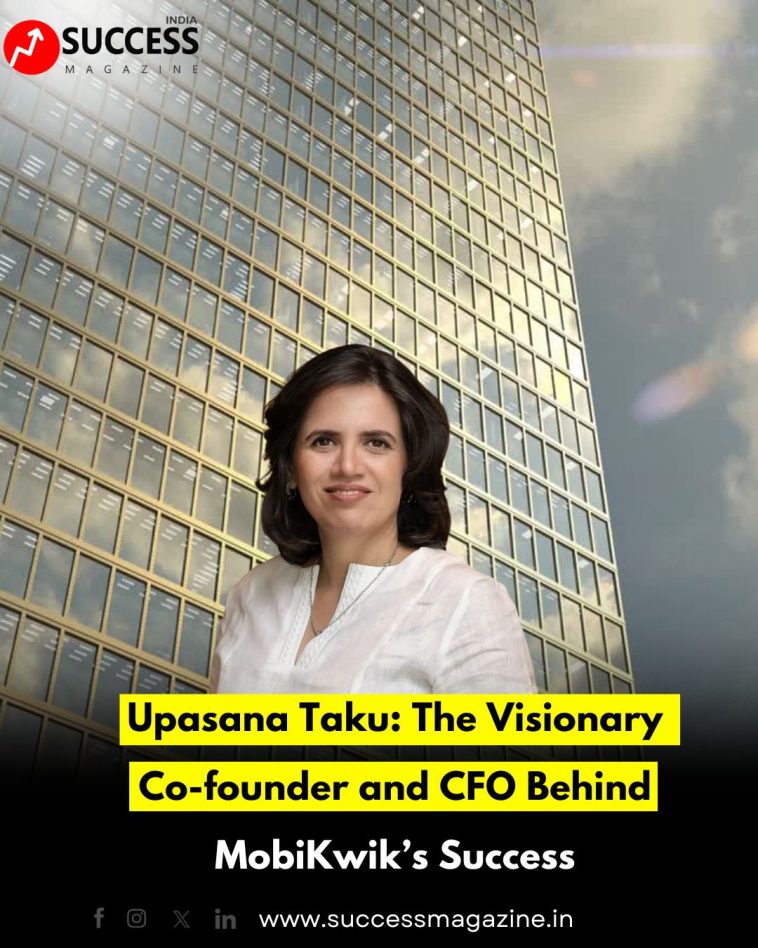Upasana Taku: The Visionary Co-founder and CFO Behind MobiKwik’s Success