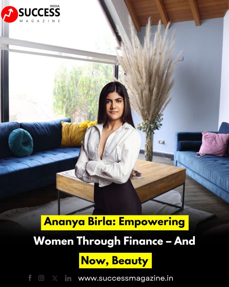 Ananya Birla: Empowering Women Through Finance – And Now, Beauty