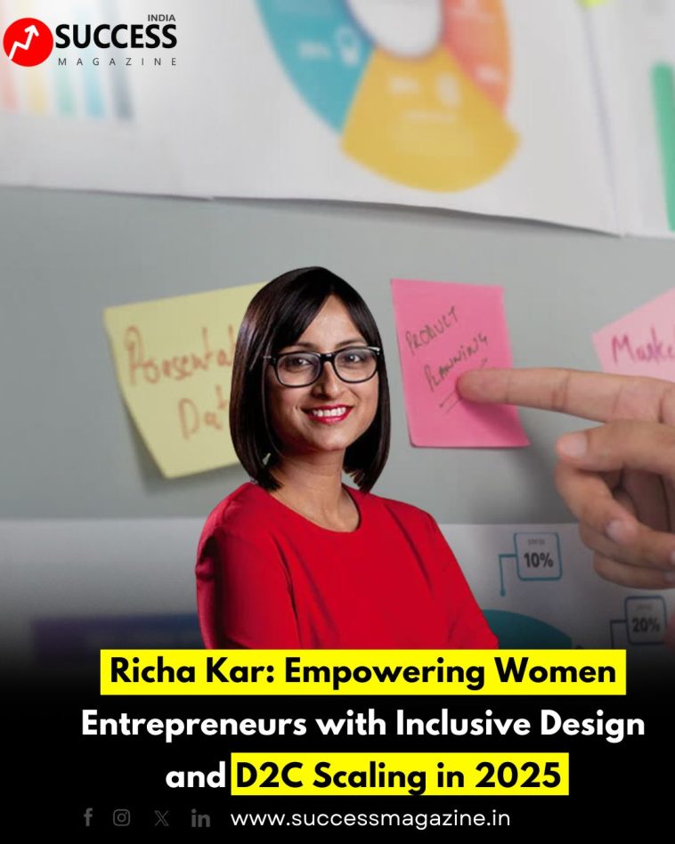 Richa Kar: Empowering Women Entrepreneurs with Inclusive Design and D2C Scaling in 2025