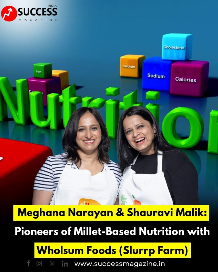 Meghana Narayan & Shauravi Malik: Pioneers of Millet-Based Nutrition with Wholsum Foods (Slurrp Farm)