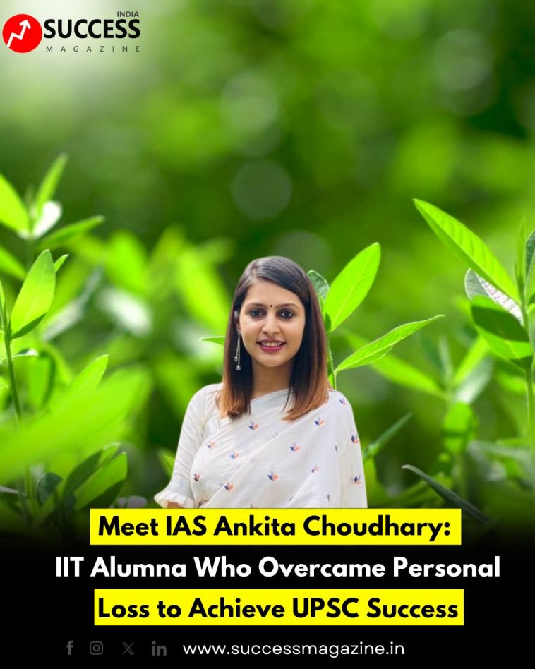 Meet IAS Ankita Choudhary: IIT Alumna Who Overcame Personal Loss to Achieve UPSC Success