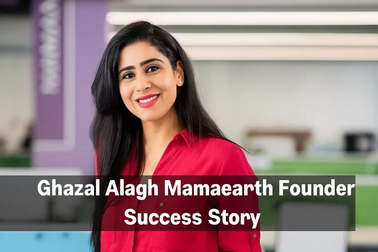 Ghazal Alagh Mamaearth Founder Success Story